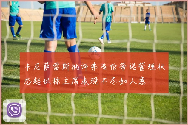 卡尼萨雷斯批评弗洛伦蒂诺管理状态起伏称主席表现不尽如人意