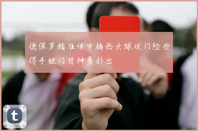德保罗精准传中梅西头球攻门险些得手被门将神勇扑出