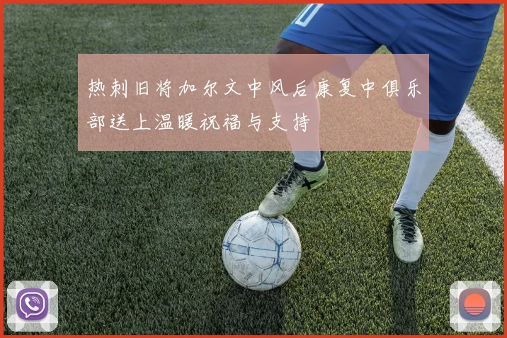 热刺旧将加尔文中风后康复中俱乐部送上温暖祝福与支持