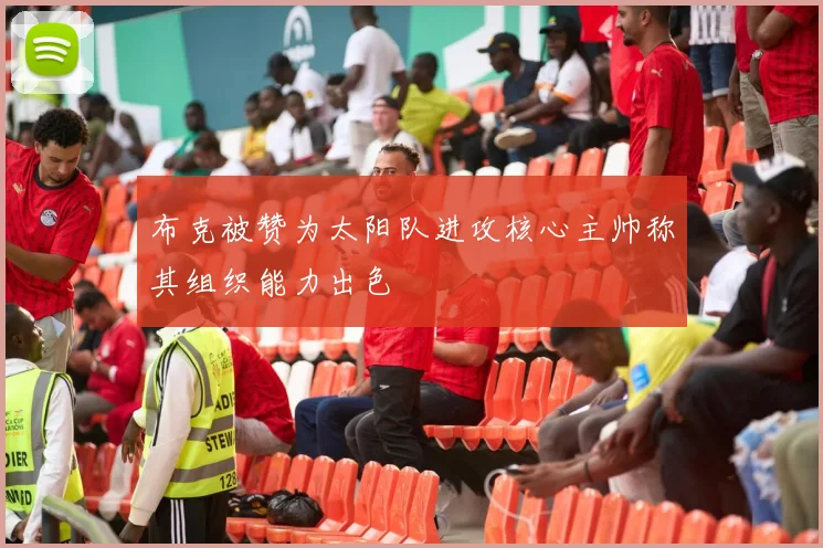 布克被赞为太阳队进攻核心主帅称其组织能力出色