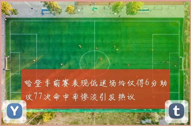 哈登季前赛表现低迷场均仅得6分助攻77次命中率惨淡引发热议